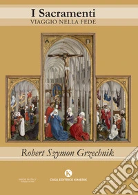 I sacramenti. Viaggio nella fede libro