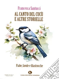 Al canto del cucù e altre storielle. Fiabe, favole e filastrocche libro