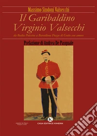 Il garibaldino Virginio Valsecchi. Da Badia Polesine a Barcellona Pozzo di Gotto con amore libro