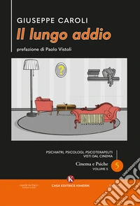 Il lungo addio. Psichiatri, psicologi, psicoterapeuti visti dal cinema. Cinema e psiche. Vol. 5 libro