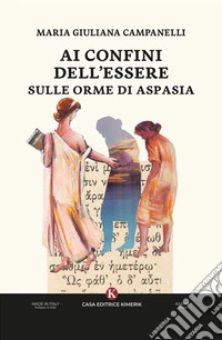 Ai confini dell'Essere sulle orme di Aspasia libro
