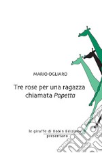 Tre rose per una ragazza chiamata Papetta libro