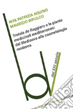 Trotula de Ruggiero e le piante medicinali mediterranee: dal Medioevo alla cosmetologia moderna libro