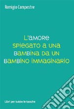 L'amore spiegato a una bambina da un bambino immaginario libro