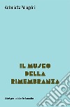 Il museo della rimembranza libro di Pellegrini Antonietta