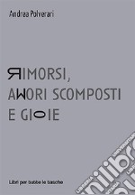 Rimorsi, amori scomposti e gioie libro