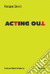 Acting out. Ediz. italiana libro di Cavarra Giuseppe