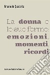 La donna e le sue forme: emozioni, momenti, ricordi libro