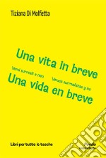 Una vita in breve. Versi surreali e non-Una vida en breve. Versos surrealistas y no. Ediz. bilingue