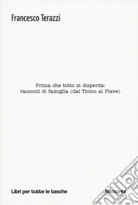 Prima che tutto si disperda: racconti di famiglia (dal Ticino al Piave) libro