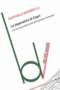 Le imperatrici di Capri e la vera storia della morte dell'imperatore Commodo libro