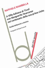 A Villa Adriana con Marguerite Yourcenar nel centenario della sua prima visita. Guida letteraria e storica libro