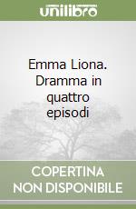 Emma Liona. Dramma in quattro episodi