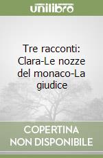 Tre racconti: Clara-Le nozze del monaco-La giudice libro