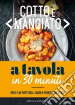 Cotto e mangiato. A tavola in 30 minuti. Più di 100 piatti belli, buoni e pronti in mezz'ora libro