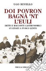 Doi povron bagna' 'nt l'euli. Detti e racconti gastronomici cucinati a fuoco lento libro