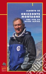 Orizzonte montagne. Una vita da guida alpina libro