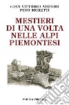 Mestieri di una volta nelle Alpi piemontesi libro di Avondo Gian Vittorio Moretti Pino