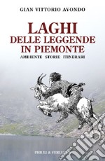 Laghi delle leggende in Piemonte. Ambiente storie itinerari libro