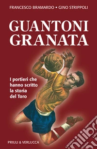 Guantoni granata. I portieri che hanno scritto la storia del Toro