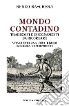 Mondo contadino. Tradizioni e insegnamenti da ricordare. Vita quotidiana, cibo, rimedi, saggezza, superstizione libro