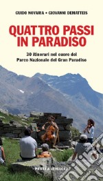 Quattro passi in Paradiso. 30 itinerari nel Parco nazionale del Gran Paradiso