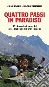 Quattro passi in Paradiso. 30 itinerari nel Parco nazionale del Gran Paradiso libro