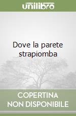 Dove la parete strapiomba libro