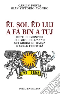 Ël sol ëd luj a fà bin a tuj. Detti piemontesi sui mesi dell'anno, sui giorni di marca e sulle festività libro