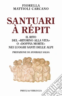 Santuari à répit. Il rito del «ritorno alla vita» o «doppia morte» nei luoghi santi delle Alpi libro