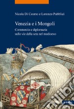 Venezia e i Mongoli. Commercio e diplomazia sulle vie della seta nel medioevo (secoli XIII-XV) libro