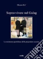 Sopravvivere nel Gulag. La resistenza quotidiana delle prigioniere ucraine libro