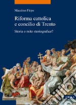 Riforma cattolica e concilio di Trento. Storia o mito storiografico? libro