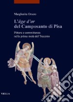 L'«âge d'or» del Camposanto di Pisa. Pittura e committenza nella prima metà del Trecento libro