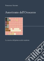 Autoritratto dell'Ottocento. La retorica del primo secolo moderno