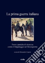 La prima guerra italiana. Forze e pratiche di sicurezza contro il brigantaggio nel Mezzogiorno libro