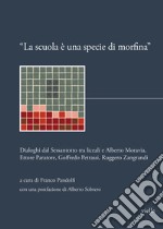 «La scuola è una specie di morfina». Dialoghi dal Sessantotto tra liceali e Alberto Moravia, Ettore Paratore, Goffredo Petrassi, Ruggero Zangrandi libro