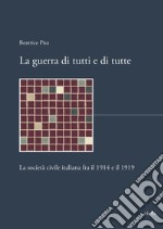 La guerra di tutti e di tutte. La società civile italiana fra il 1914 e il 1919 libro