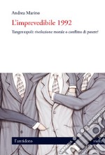 L'imprevedibile 1992. Tangentopoli: rivoluzione morale o conflitto di potere?