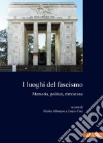 I luoghi del fascismo. Memoria, politica, rimozione libro