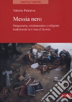 Messia nero. Stregoneria, cristianesimo e religioni tradizionali in Costa d'Avorio libro