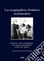 Les congrégations féminines missionnaires. Éducation, santé et humanitaire: une histoire transnationale (XIXe-XXe siècles) libro