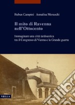 Il mito di Ravenna nell'Ottocento. Immaginare una città tardoantica tra il Congresso di Vienna e la Grande guerra