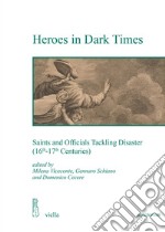 Heroes in dark times. Saints and officials tackling disaster (16th-17th centuries) libro