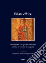 Ellori ellori!. Mariano IV e la guerra arborense contro la Corona d'Aragona libro