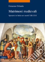 Matrimoni medievali. Sposarsi in Italia nei secoli XIII-XVI libro