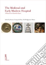 The Medieval and Early Modern hospital. A physical and symbolic space. Ediz. inglese, catalana e italiana