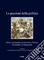 Le passioni della politica. Storia, storiografia ed emozioni a Firenze fra Quattro e Cinquecento