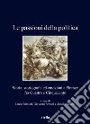 Le passioni della politica. Storia, storiografia ed emozioni a Firenze fra Quattro e Cinquecento libro