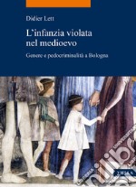 L'infanzia violata nel Medioevo. Genere e pedocriminalità a Bologna (secc. XIV-XV) libro